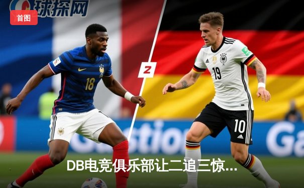 DB电竞俱乐部让二追三惊险夺冠，星辰联赛总决赛上演史诗级逆转